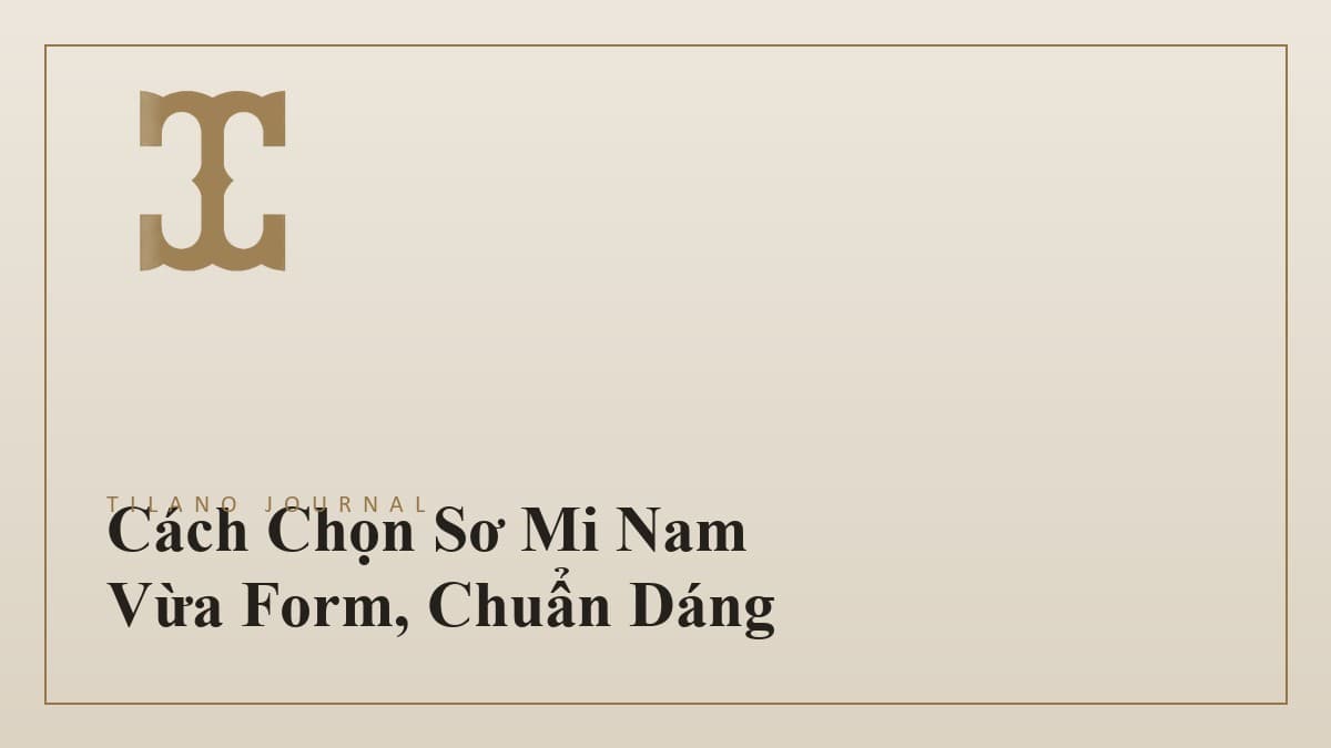 Cách Chọn Sơ Mi Nam Vừa Form, Chuẩn Dáng