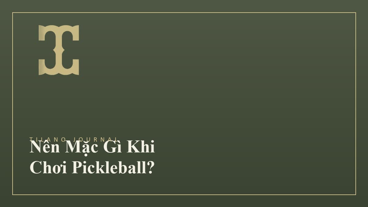 Nên Mặc Gì Khi Chơi Pickleball? Hướng Dẫn Chọn Trang Phục Thoải Mái Nhất